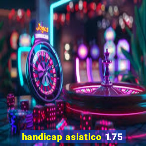 handicap asiatico 1.75